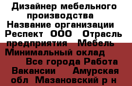 Дизайнер мебельного производства › Название организации ­ Респект, ООО › Отрасль предприятия ­ Мебель › Минимальный оклад ­ 20 000 - Все города Работа » Вакансии   . Амурская обл.,Мазановский р-н